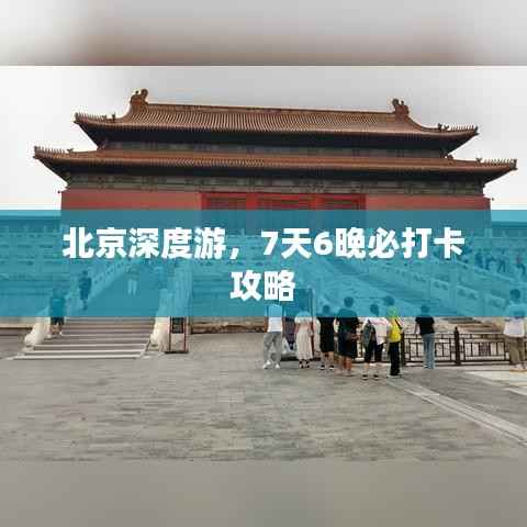 北京深度游，7天6晚必打卡攻略