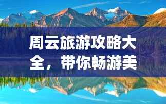 周云旅游攻略大全,带你畅游美景胜地!