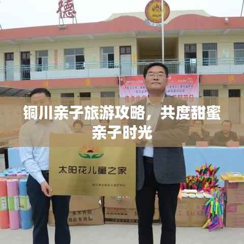 铜川亲子旅游攻略，共度甜蜜亲子时光