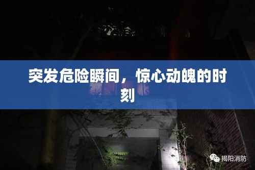 突发危险瞬间，惊心动魄的时刻