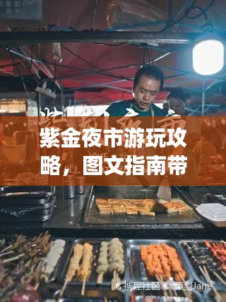 紫金夜市游玩攻略，图文指南带你畅游夜市热门路线！