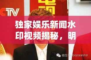 独家娱乐新闻水印视频揭秘,明星背后的故事大揭秘!