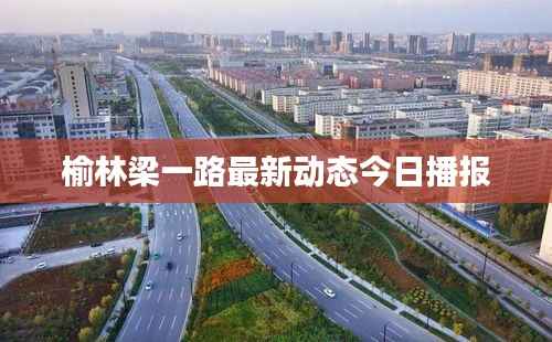 榆林梁一路最新动态今日播报