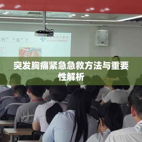 突发胸痛紧急急救方法与重要性解析