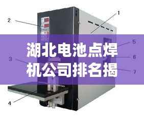 湖北电池点焊机公司排名揭晓，行业领先的几家企业榜单出炉！