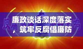 廉政谈话深度落实，筑牢反腐倡廉防线