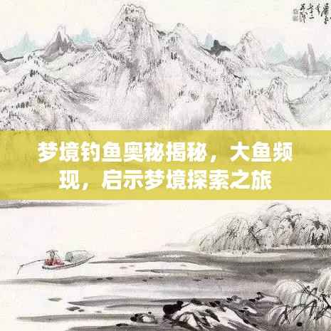 梦境钓鱼奥秘揭秘，大鱼频现，启示梦境探索之旅