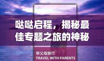 哒哒启程，揭秘最佳专题之旅的神秘面纱