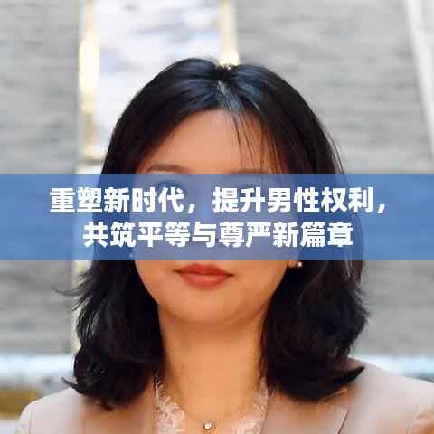 重塑新时代，提升男性权利，共筑平等与尊严新篇章