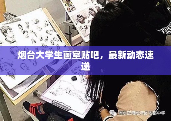 烟台大学生画室贴吧，最新动态速递