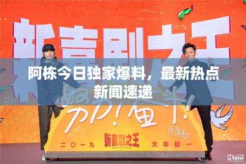 阿栋今日独家爆料，最新热点新闻速递