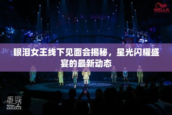 眼泪女王线下见面会揭秘，星光闪耀盛宴的最新动态