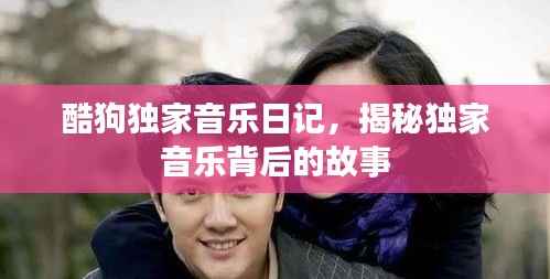 酷狗独家音乐日记，揭秘独家音乐背后的故事