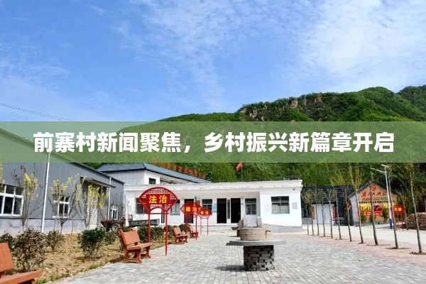前寨村新闻聚焦,乡村振兴新篇章开启