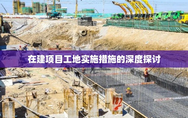 在建项目工地实施措施的深度探讨