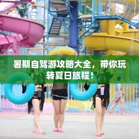 暑期自驾游攻略大全,带你玩转夏日旅程!