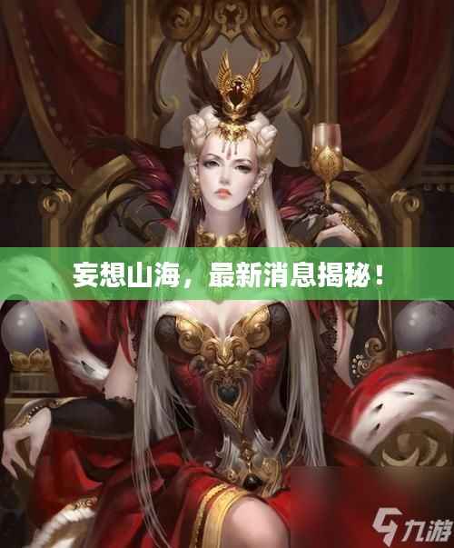 妄想山海，最新消息揭秘！