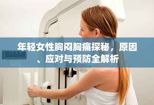 年轻女性胸闷胸痛探秘，原因、应对与预防全解析