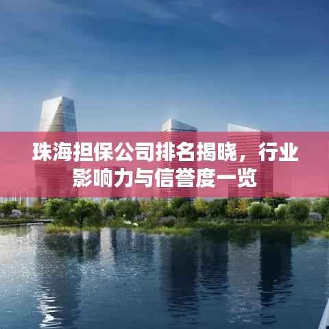 珠海担保公司排名揭晓，行业影响力与信誉度一览
