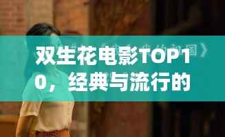 双生花电影TOP10，经典与流行的完美融合，必看电影榜单！