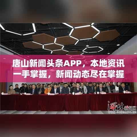 唐山新闻头条APP，本地资讯一手掌握，新闻动态尽在掌握中