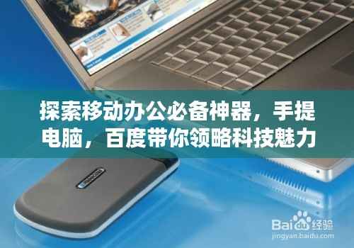 探索移动办公必备神器，手提电脑，百度带你领略科技魅力