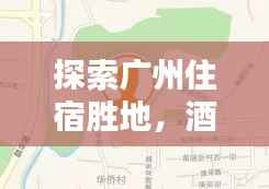 探索广州住宿胜地，酒店定位图助你轻松找到绝佳选择