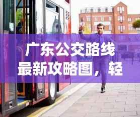 广东公交路线最新攻略图，轻松出行，畅游广东不迷路