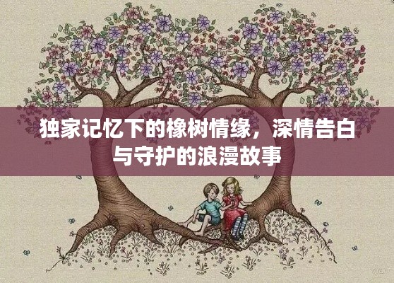 独家记忆下的橡树情缘，深情告白与守护的浪漫故事