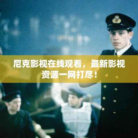 尼克影视在线观看，最新影视资源一网打尽！