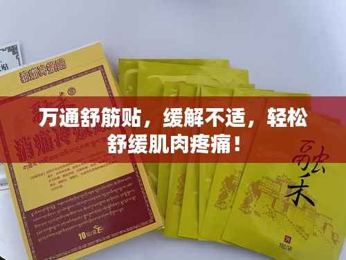 万通舒筋贴,缓解不适,轻松舒缓肌肉疼痛!