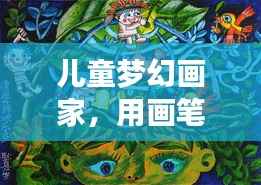 儿童梦幻画家，用画笔诠释童年的色彩梦境