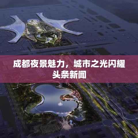 成都夜景魅力，城市之光闪耀头条新闻