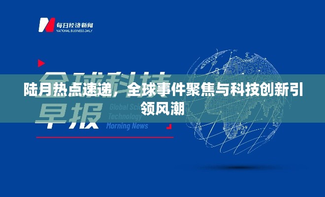 陆月热点速递，全球事件聚焦与科技创新引领风潮