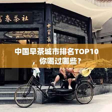 中国早茶城市排名TOP10，你喝过哪些？