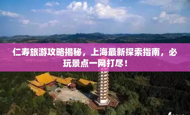 仁寿旅游攻略揭秘，上海最新探索指南，必玩景点一网打尽！