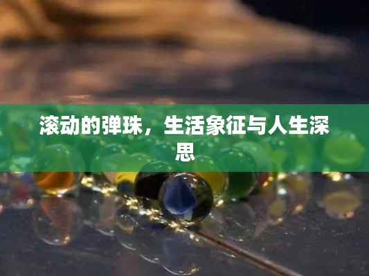 滚动的弹珠，生活象征与人生深思