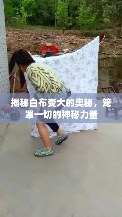 揭秘白布变大的奥秘，笼罩一切的神秘力量