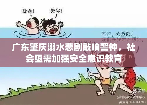 广东肇庆溺水悲剧敲响警钟，社会亟需加强安全意识教育