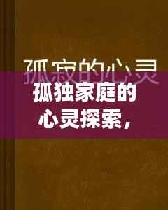 孤独家庭的心灵探索,现代家庭情感深度解析小说