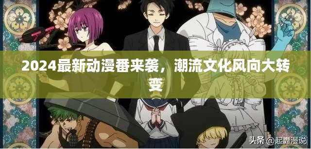 2024最新动漫番来袭，潮流文化风向大转变