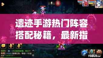 遗迹手游热门阵容搭配秘籍，最新指南助你轻松登顶！