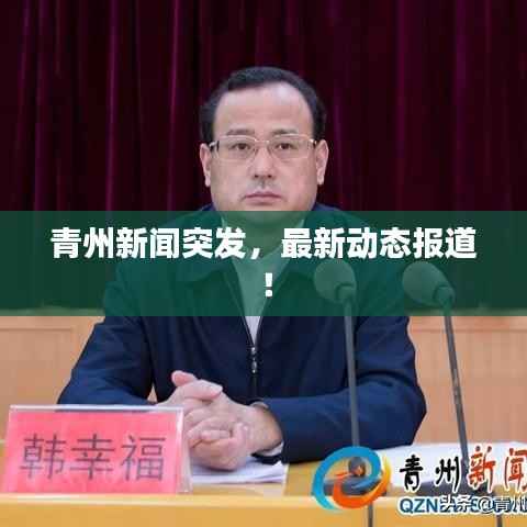 青州新闻突发，最新动态报道！
