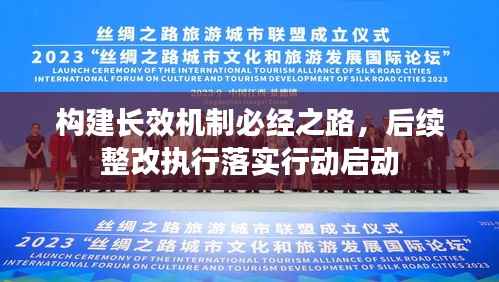 构建长效机制必经之路，后续整改执行落实行动启动