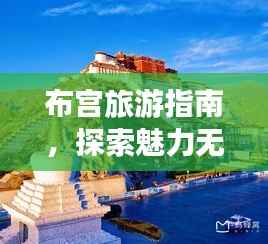 布宫旅游指南,探索魅力无穷的神秘之地