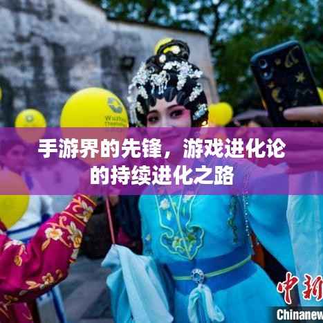 手游界的先锋,游戏进化论的持续进化之路
