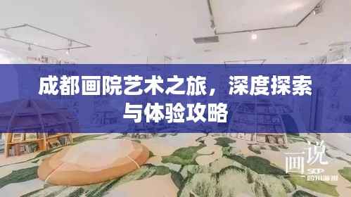 成都画院艺术之旅，深度探索与体验攻略