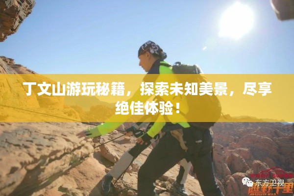丁文山游玩秘籍，探索未知美景，尽享绝佳体验！