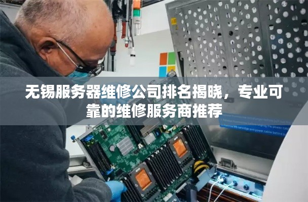 无锡服务器维修公司排名揭晓，专业可靠的维修服务商推荐