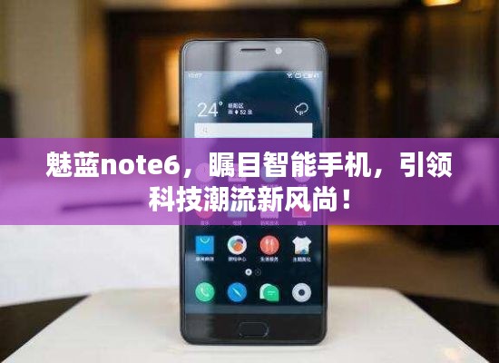 魅蓝note6,瞩目智能手机,引领科技潮流新风尚!